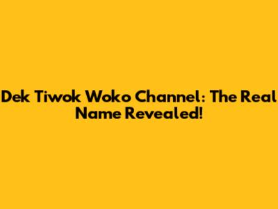 Dek Tiwok Woko Channel: The Real Name Revealed!