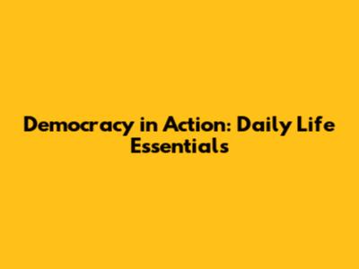 Democracy in Action: Daily Life Essentials