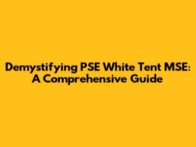 Demystifying PSE White Tent MSE: A Comprehensive Guide