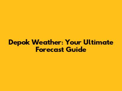 Depok Weather: Your Ultimate Forecast Guide