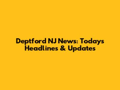 Deptford NJ News: Today's Headlines & Updates