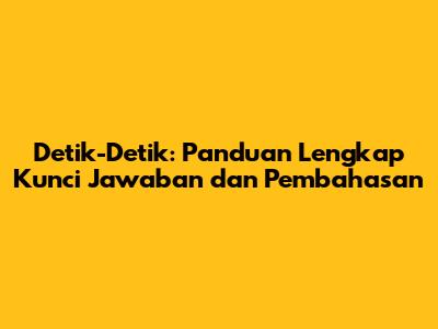 Detik-Detik: Panduan Lengkap Kunci Jawaban dan Pembahasan