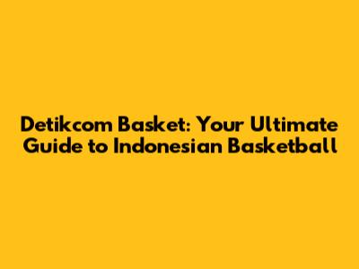 Detikcom Basket: Your Ultimate Guide to Indonesian Basketball