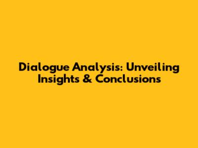 Dialogue Analysis: Unveiling Insights & Conclusions