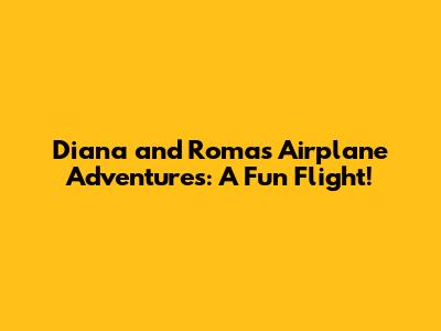 Diana and Roma's Airplane Adventures: A Fun Flight!