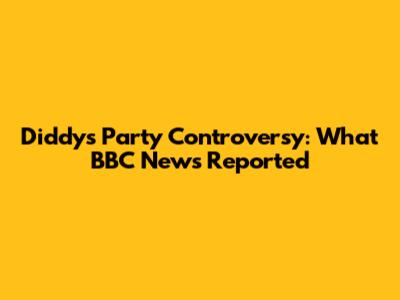 Diddy's Party Controversy: What BBC News Reported