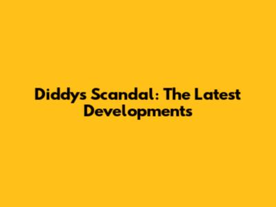 Diddy's Scandal: The Latest Developments