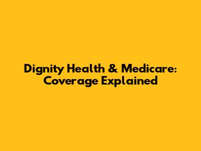 Dignity Health & Medicare: Coverage Explained