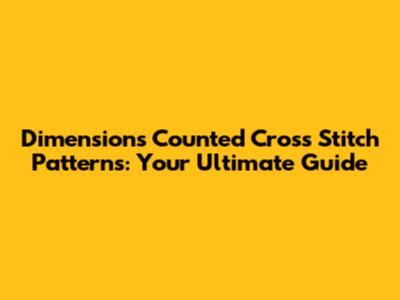Dimensions Counted Cross Stitch Patterns: Your Ultimate Guide