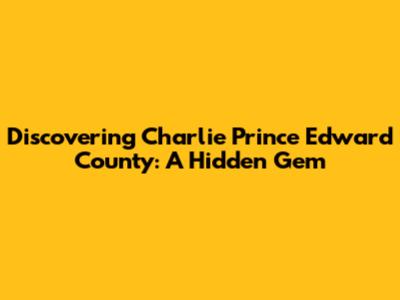Discovering Charlie Prince Edward County: A Hidden Gem