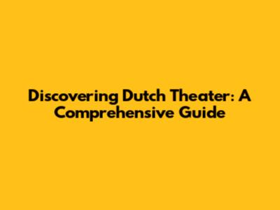 Discovering Dutch Theater: A Comprehensive Guide