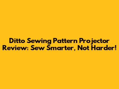 Ditto Sewing Pattern Projector Review: Sew Smarter, Not Harder!
