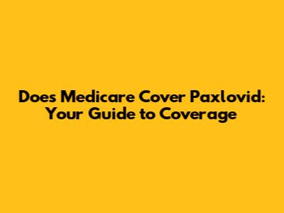 Does Medicare Cover Paxlovid: Your Guide to Coverage