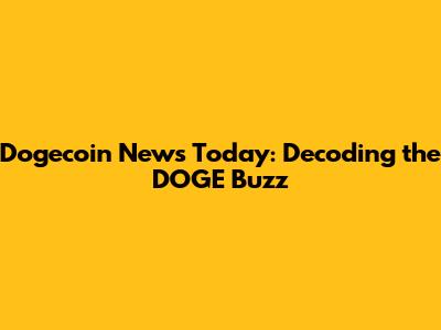 Dogecoin News Today: Decoding the DOGE Buzz