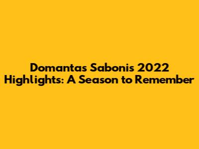 Domantas Sabonis' 2022 Highlights: A Season to Remember