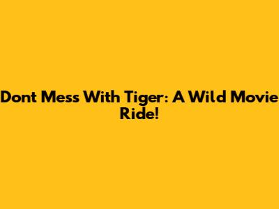 Don't Mess With Tiger: A Wild Movie Ride!