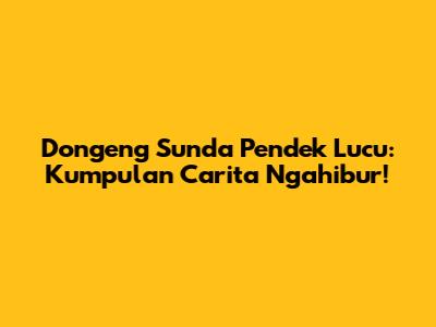 Dongeng Sunda Pendek Lucu: Kumpulan Carita Ngahibur!