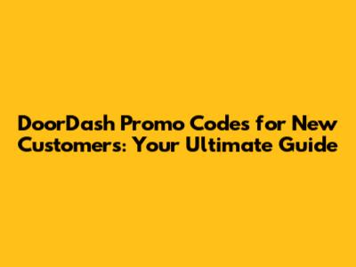 DoorDash Promo Codes for New Customers: Your Ultimate Guide