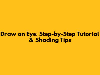 Draw an Eye: Step-by-Step Tutorial & Shading Tips