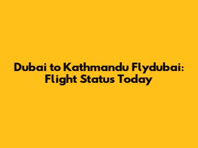 Dubai to Kathmandu Flydubai: Flight Status Today