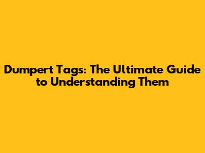 Dumpert Tags: The Ultimate Guide to Understanding Them