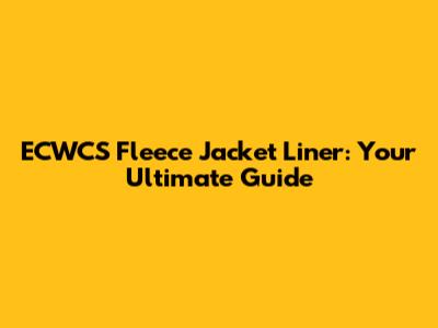 ECWCS Fleece Jacket Liner: Your Ultimate Guide