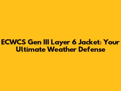 ECWCS Gen III Layer 6 Jacket: Your Ultimate Weather Defense