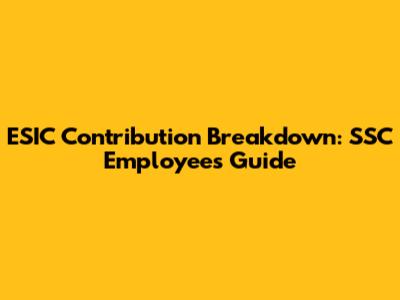 ESIC Contribution Breakdown: SSC Employee's Guide