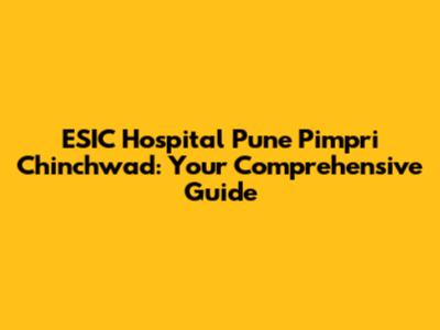 ESIC Hospital Pune Pimpri Chinchwad: Your Comprehensive Guide