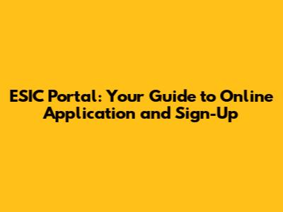 ESIC Portal: Your Guide to Online Application and Sign-Up