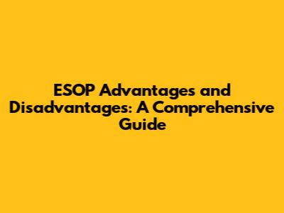 ESOP Advantages and Disadvantages: A Comprehensive Guide
