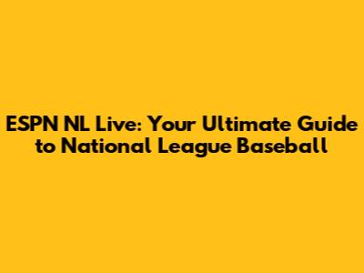 ESPN NL Live: Your Ultimate Guide to National League Baseball