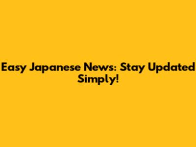 Easy Japanese News: Stay Updated Simply!