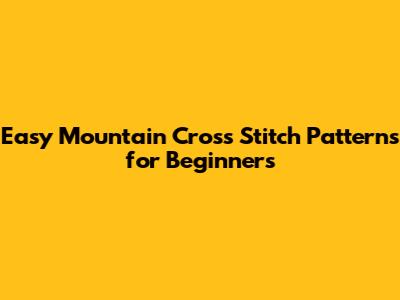 Easy Mountain Cross Stitch Patterns for Beginners