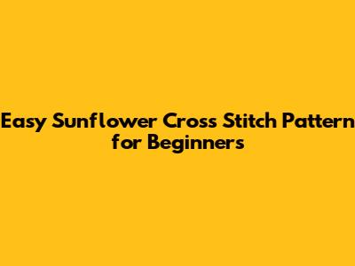 Easy Sunflower Cross Stitch Pattern for Beginners