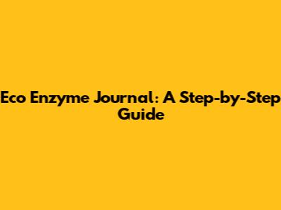 Eco Enzyme Journal: A Step-by-Step Guide