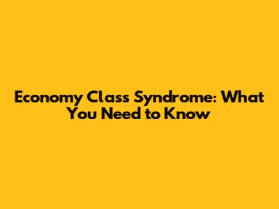 Economy Class Syndrome: What You Need to Know