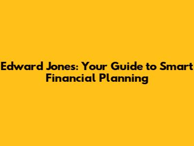 Edward Jones: Your Guide to Smart Financial Planning