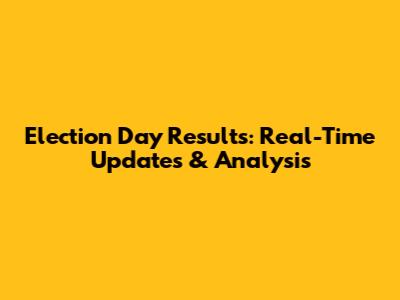 Election Day Results: Real-Time Updates & Analysis