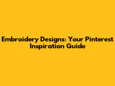 Embroidery Designs: Your Pinterest Inspiration Guide