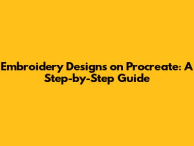 Embroidery Designs on Procreate: A Step-by-Step Guide