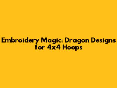 Embroidery Magic: Dragon Designs for 4x4 Hoops
