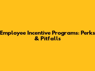Employee Incentive Programs: Perks & Pitfalls