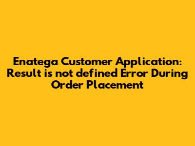 Enatega Customer Application: 'Result is not defined' Error During Order Placement
