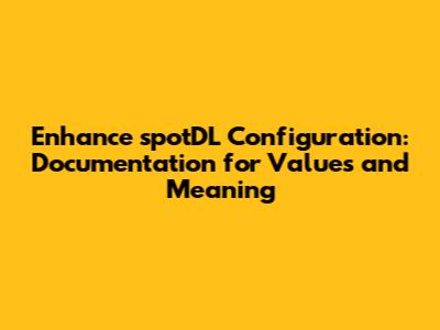 Enhance spotDL Configuration: Documentation for Values and Meaning