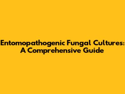Entomopathogenic Fungal Cultures: A Comprehensive Guide