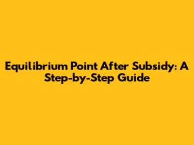 Equilibrium Point After Subsidy: A Step-by-Step Guide