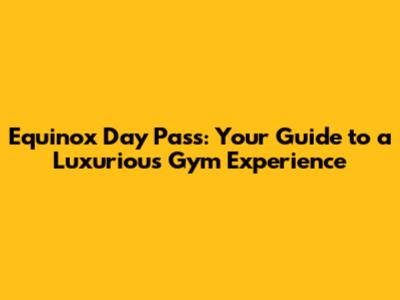 Equinox Day Pass: Your Guide to a Luxurious Gym Experience