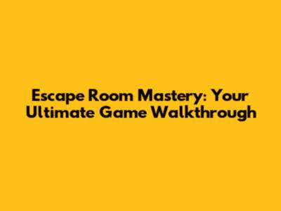 Escape Room Mastery: Your Ultimate Game Walkthrough