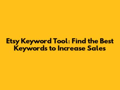 Etsy Keyword Tool: Find the Best Keywords to Increase Sales